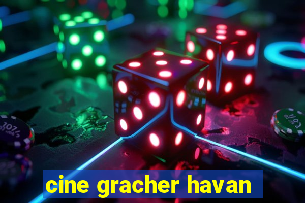 cine gracher havan